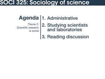 SOCI 325: Sociology of science  Agenda  1. Administrative  2. Studying scientists Theme 2: