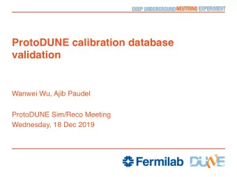 ProtoDUNE calibration database  validation  Wanwei Wu, Ajib Paudel  ProtoDUNE Sim/Reco Meeting