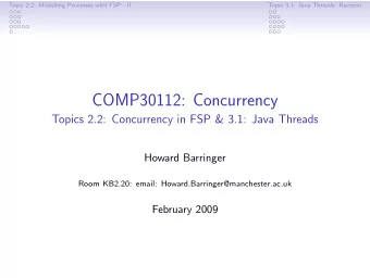 COMP30112: Concurrency  Topics 2.2: Concurrency in FSP &amp; 3.1: Java Threads  Howard Barringer