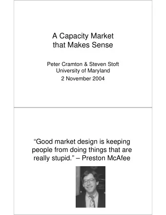 A Capacity Market  that Makes Sense  Peter Cramton &amp; Steven Stoft  University of Maryland  2