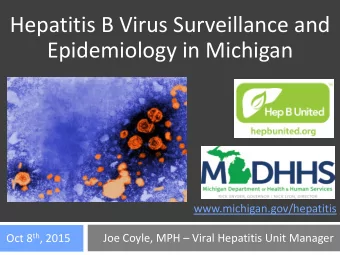 Hepatitis B Virus Surveillance and  Epidemiology in Michigan  www.michigan.gov/hepatitis  Joe