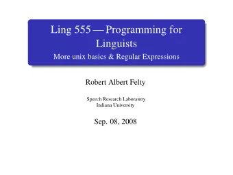 Ling 555  Programming for  Linguists  More unix basics &amp; Regular Expressions  Robert Albert