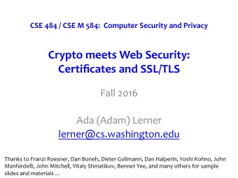 Crypto meets Web Security: Certificates and SSL/TLS  Fall 2016  Ada (Adam) Lerner