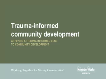 Trauma-informed community development  APPLYING A TRAUMA-INFORMED LENS  TO COMMUNITY DEVELOPMENT
