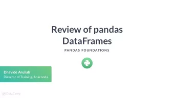 Review of pandas  DataFrames  PAN DAS  F OUN DATION S  Dhavide Aruliah  Director of Training,