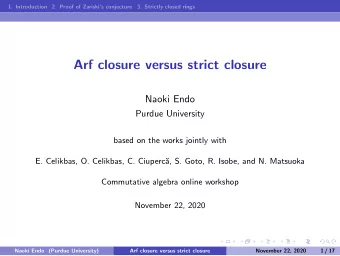 Arf closure versus strict closure  Naoki Endo  Purdue University  based on the works jointly with