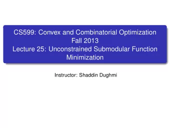 CS599: Convex and Combinatorial Optimization  Fall 2013  Lecture 25: Unconstrained Submodular
