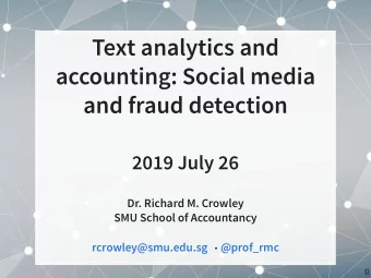 Text analytics and  accounting: Social media  and fraud detection  2019 July 26  Dr. Richard M.