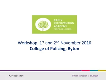 Workshop: 1 st and 2 nd November 2016  College of Policing, Ryton  #EIPoliceleaders