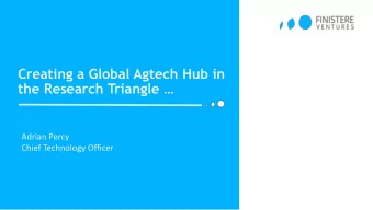 Creating a Global Agtech Hub in  the Research Triangle   Adrian Percy  Chief Technology Officer