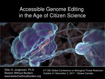 Accessible Genome Editing  in the Age of Citizen Science  Ellen D. Jorgensen, Ph.D. 2 nd OIE Global