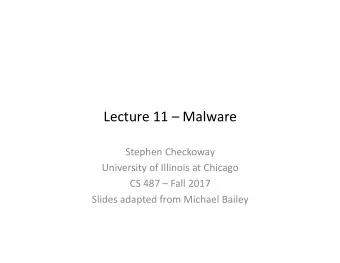 Lecture 11  Malware  Stephen Checkoway  University of Illinois at Chicago  CS 487  Fall 2017