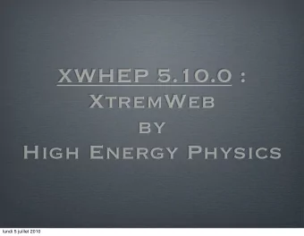XWHEP 5.10.0 :  XtremWeb  by  High Energy Physics  lundi 5 juillet 2010  XWHEP  Introduction