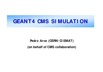 GEANT4 CMS SI MULATI ON  Pedro Arce (CERN/ CI EMAT)  (on behalf of CMS collaboration)  GEANT4