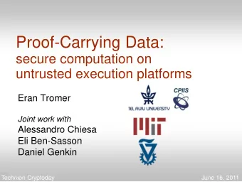 Proof-Carrying Data:  secure computation on  untrusted execution platforms  Eran Tromer  Joint work