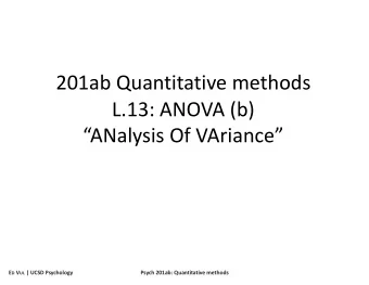 201ab Quantitative methods  L.13: ANOVA (b)  ANalysis Of VAriance E D V UL | UCSD Psychology