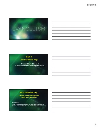 6/18/2018  Mark 4  Soil Conditions Vary!  The condition of the soil  is revealed when the farmer