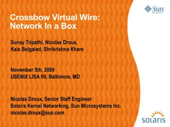 Crossbow Virtual Wire:  Network In a Box  Sunay Tripathi, Nicolas Droux,  Kais Belgaied,