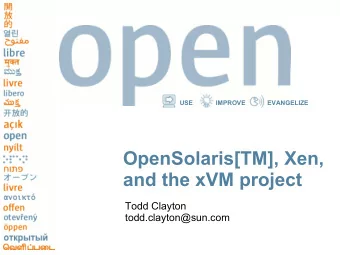 OpenSolaris[TM], Xen,  and the xVM project  Todd Clayton  todd.clayton@sun.com  USE  IMPROVE