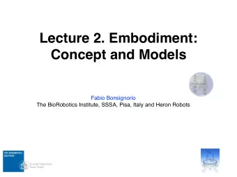 Lecture 2. Embodiment:  Concept and Models  Fabio Bonsignorio  The BioRobotics Institute, SSSA,