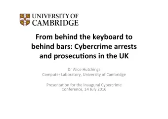 From behind the keyboard to  behind bars: Cybercrime arrests  and prosecu6ons in the UK  Dr Alice