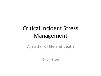 Critical Incident Stress  Management  A matter of life and death  Steve Foye  Why is this