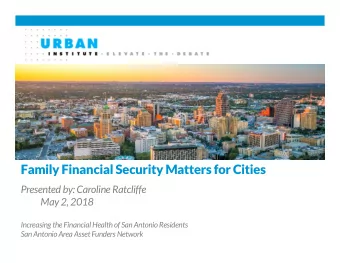 Family Financial Security Matters for Cities  Presented by: Caroline Ratcliffe  May 2, 2018