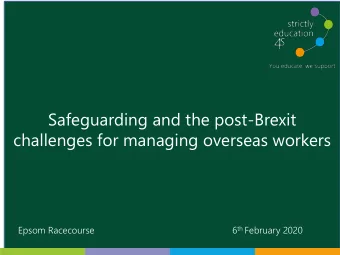 Safeguarding and the post-Brexit  challenges for managing overseas workers  Epsom Racecourse 6 th