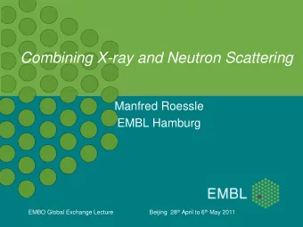 Combining X-ray and Neutron Scattering  Manfred Roessle  EMBL Hamburg Beijing 28 th April to 6 th