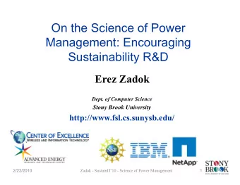 On the Science of Power  Management: Encouraging  Sustainability R&amp;D  Erez Zadok  Dept. of