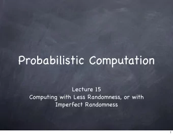 Probabilistic Computation  Lecture 15  Computing with Less Randomness, or with  Imperfect