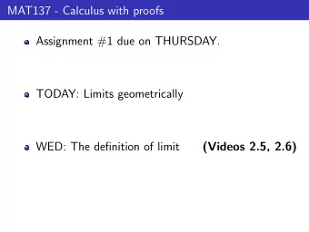 MAT137 - Calculus with proofs  Assignment #1 due on THURSDAY.  TODAY: Limits geometrically  WED: