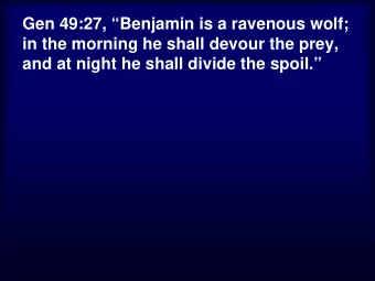 Gen 49:27, Benjamin is a ravenous wolf;  in the morning he shall devour the prey,  and at night