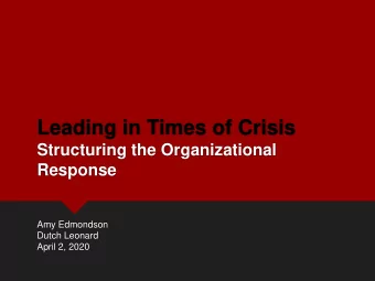Leading in Times of Crisis  Structuring the Organizational  Response  Amy Edmondson  Dutch Leonard