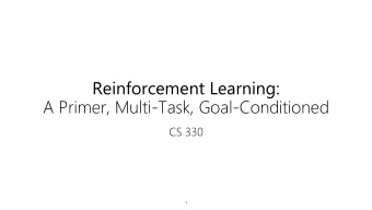 Reinforcement Learning:  A Primer, Multi-Task, Goal-Conditioned  CS 330  1  Introduction  Some