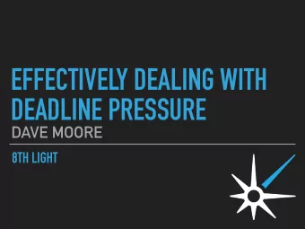 EFFECTIVELY DEALING WITH  DEADLINE PRESSURE  DAVE MOORE  8TH LIGHT  *  EFFECTIVELY DEALING WITH