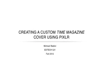CREATING A CUSTOM TIME MAGAZINE  COVER USING PIXLR  Michael Babler  EDTECH 521  Fall 2012 CREATE A