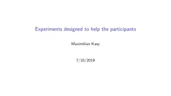 Experiments designed to help the participants  Maximilian Kasy  7/10/2019  Why experiments?  Are