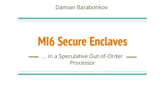 MI6 Secure Enclaves  ... in a Speculative Out-of-Order  Processor  Overview  Goals of MI6    Big