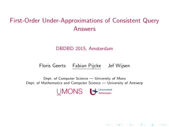 First-Order Under-Approximations of Consistent Query  Answers  DBDBD 2015, Amsterdam  Floris Geerts