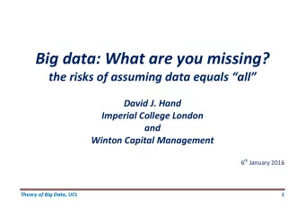 Big data: What are you missing? the risks of assuming data equals all David J. Hand Imperial