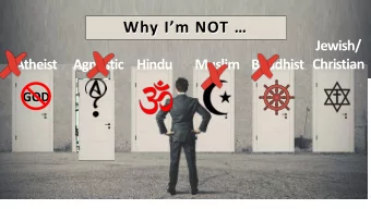 Why Im NOT   Why Im NOT   Jewish/  Christian  Atheist  Agnostic  Hindu  Muslim Buddhist