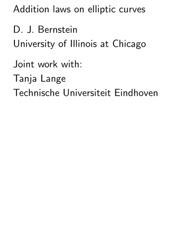 Addition laws on elliptic curves  D. J. Bernstein  University of Illinois at Chicago  Joint work