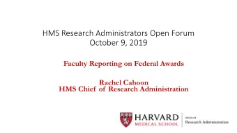 HMS Research Administrators Open Forum  October 9, 2019  Faculty Reporting on Federal Awards