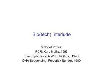 Bio(tech) Interlude  3 Nobel Prizes:  PCR: Kary Mullis, 1993  Electrophoresis: A.W.K. Tiselius,