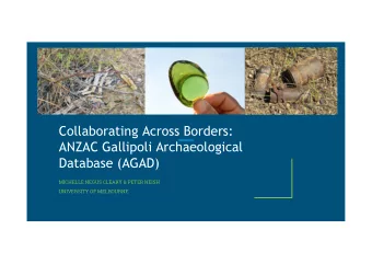 Collaborating Across Borders:  ANZAC Gallipoli Archaeological  Database (AGAD)  MICHELLE NEGUS