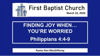 First Baptist Church  March 22, 2020 FINDING JOY WHEN YOURE WORRIED  Philippians 4:4-9
