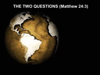 THE TWO QUESTIONS (Matthew 24:3)  And as He was sitting on the Mount of Olives, the  disciples came