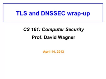 TLS and DNSSEC wrap-up CS 161: Computer Security Prof. David Wagner  April 14, 2013  DNSSEC