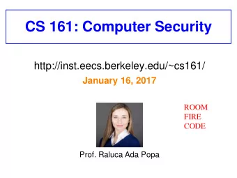 CS 161: Computer Security  http://inst.eecs.berkeley.edu/~cs161/  January 16, 2017  ROOM  FIRE